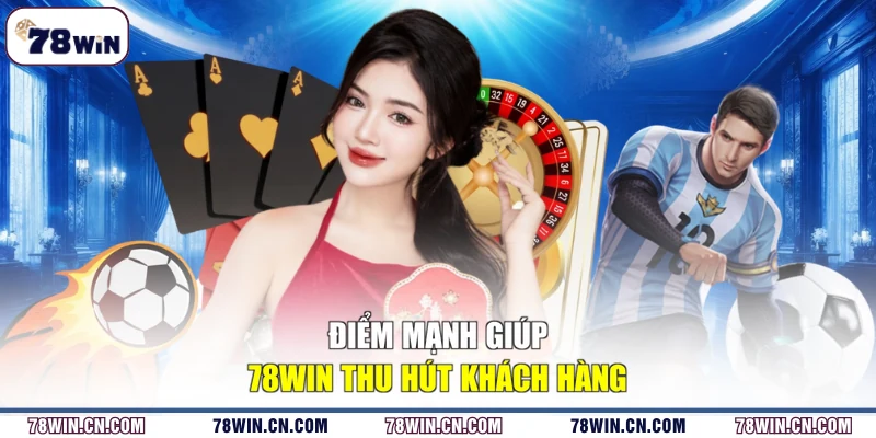 Điểm mạnh giúp 78WIN thu hút khách hàng