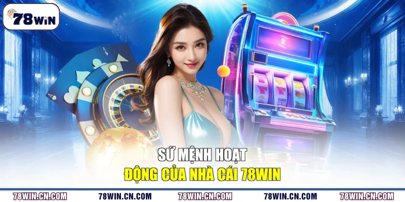 Sứ mệnh hoạt động của nhà cái 78WIN