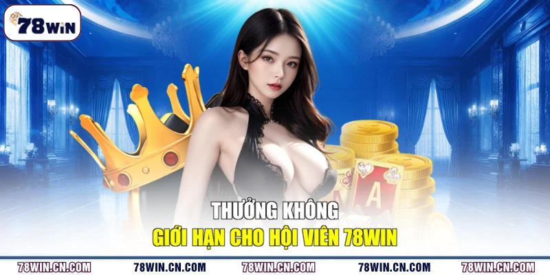 Thưởng không giới hạn cho hội viên 78WIN